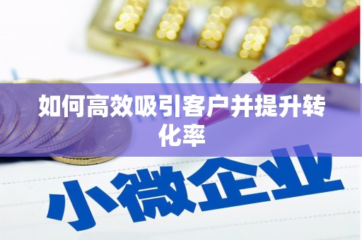 沽源如何高效吸引客户并提升转化率
