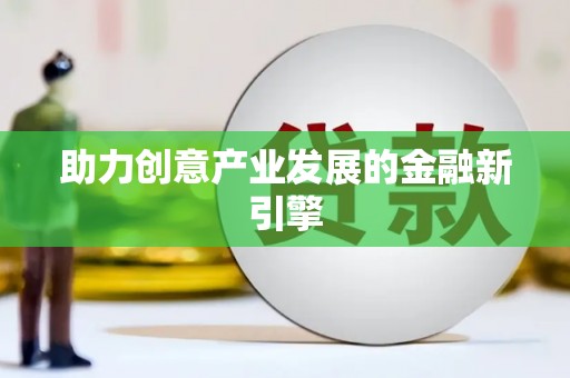 沽源助力创意产业发展的金融新引擎
