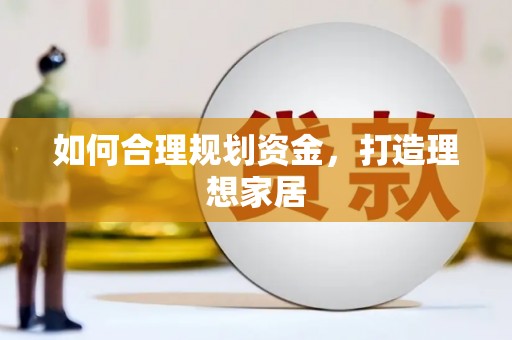 沽源如何合理规划资金，打造理想家居