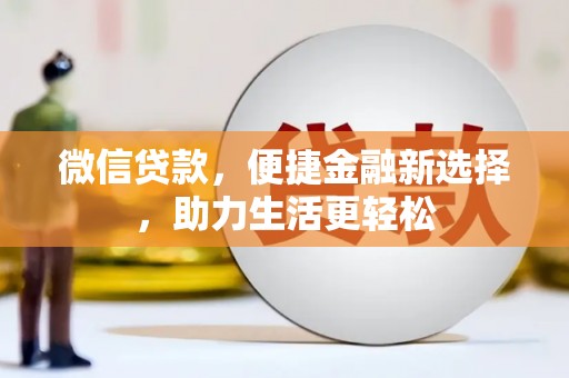沽源微信贷款，便捷金融新选择，助力生活更轻松