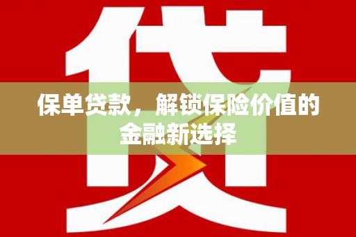 沽源保单贷款，解锁保险价值的金融新选择