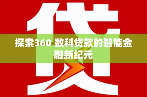 沽源探索360 数科贷款的智能金融新纪元