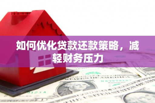 沽源如何优化贷款还款策略，减轻财务压力