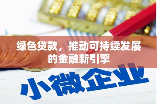 沽源绿色贷款，推动可持续发展的金融新引擎
