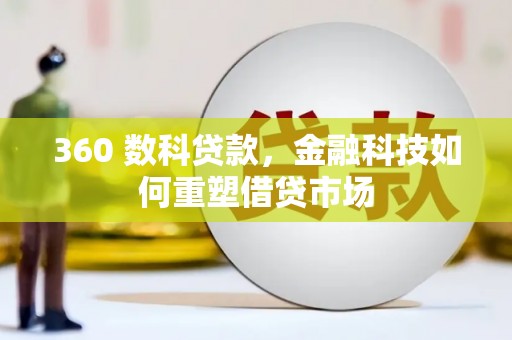 沽源360 数科贷款，金融科技如何重塑借贷市场