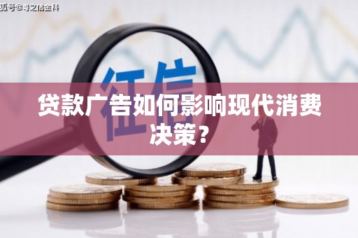 沽源贷款广告如何影响现代消费决策？