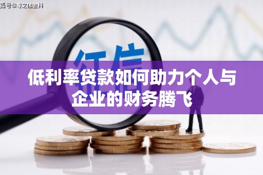 沽源低利率贷款如何助力个人与企业的财务腾飞