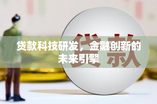 沽源贷款科技研发，金融创新的未来引擎