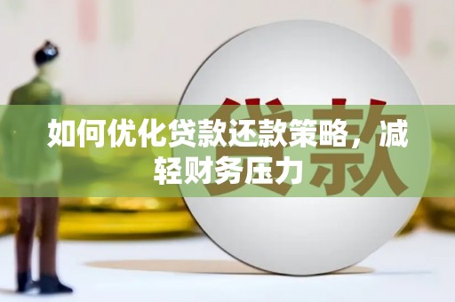 沽源如何优化贷款还款策略，减轻财务压力