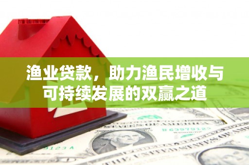 沽源渔业贷款，助力渔民增收与可持续发展的双赢之道