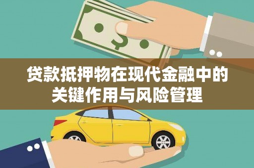 沽源贷款抵押物在现代金融中的关键作用与风险管理