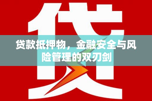 沽源贷款抵押物，金融安全与风险管理的双刃剑