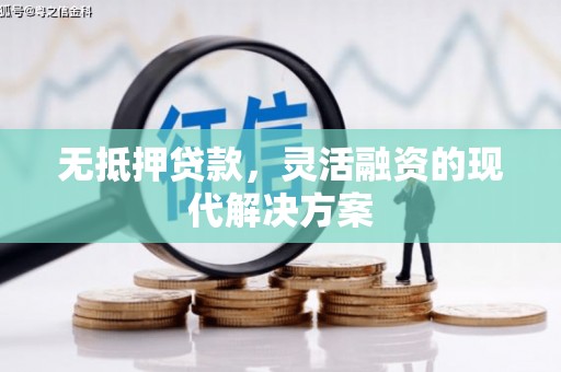 沽源无抵押贷款，灵活融资的现代解决方案